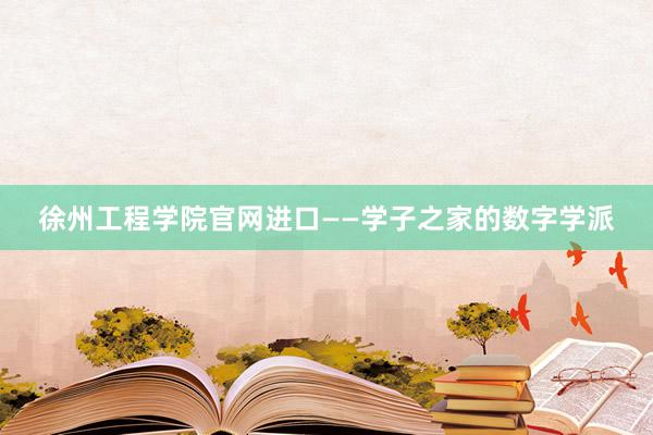 徐州工程学院官网进口——学子之家的数字学派